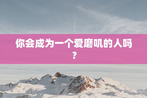 你会成为一个爱磨叽的人吗？