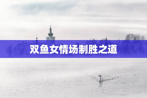 双鱼女情场制胜之道