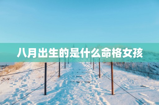 八月出生的是什么命格女孩