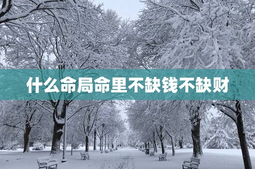 什么命局命里不缺钱不缺财