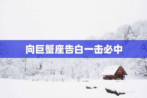 向巨蟹座告白一击必中