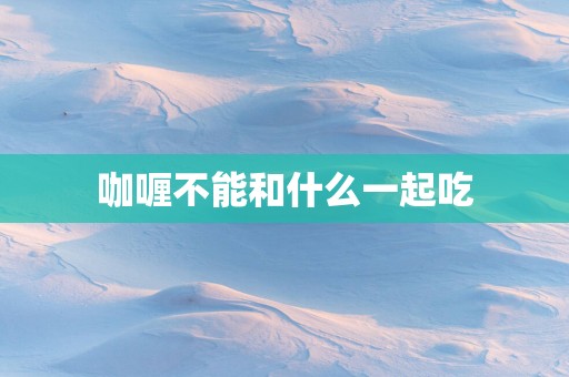 咖喱不能和什么一起吃