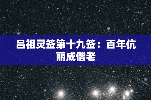 吕祖灵签第十九签：百年伉丽成偕老