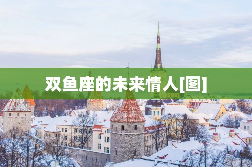 双鱼座的未来情人[图]