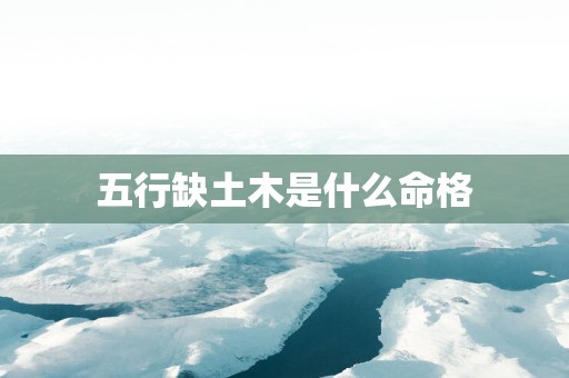 五行缺土木是什么命格