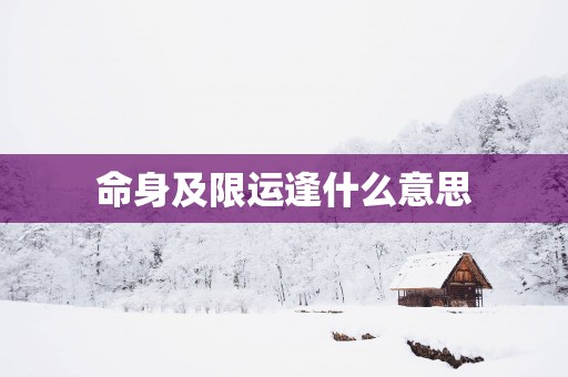 命身及限运逢什么意思