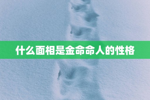 什么面相是金命命人的性格