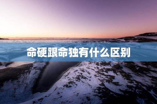 命硬跟命独有什么区别