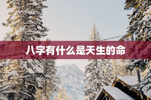 八字有什么是天生的命