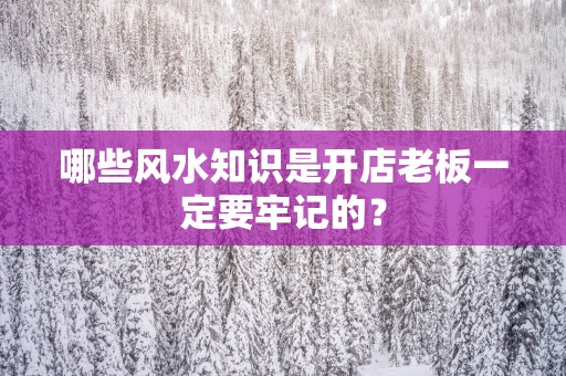 哪些风水知识是开店老板一定要牢记的？