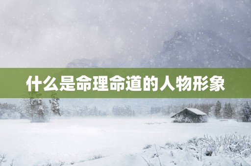 什么是命理命道的人物形象