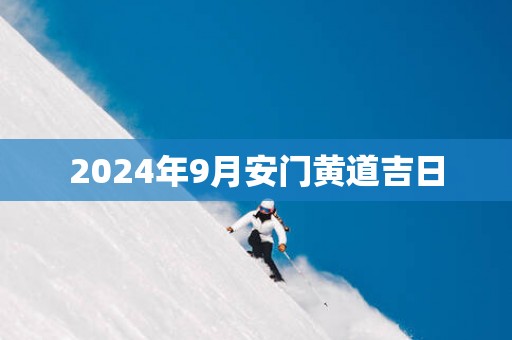 2025年9月安门黄道吉日