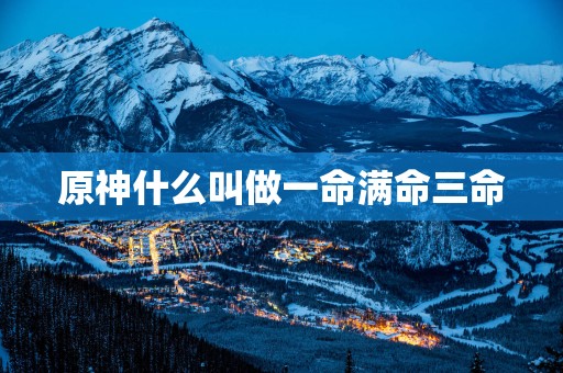 原神什么叫做一命满命三命