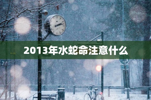 2013年水蛇命注意什么