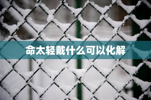 命太轻戴什么可以化解