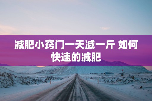 减肥小窍门一天减一斤 如何快速的减肥