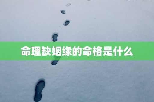 命理缺姻缘的命格是什么