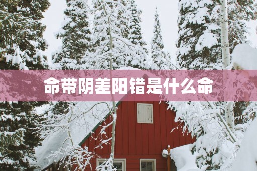 命带阴差阳错是什么命