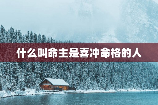 什么叫命主是喜冲命格的人