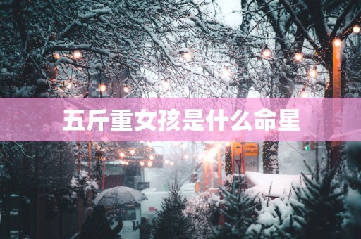 五斤重女孩是什么命星