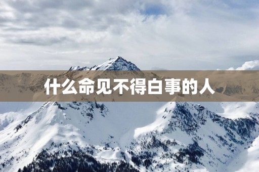 什么命见不得白事的人
