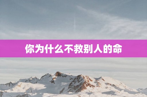 你为什么不救别人的命