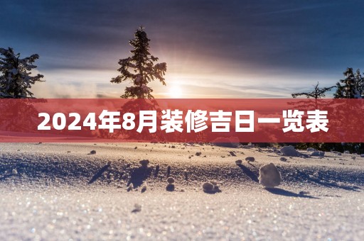 2025年8月装修吉日一览表