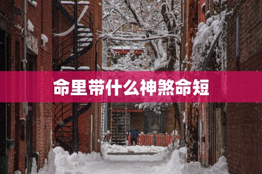 命里带什么神煞命短