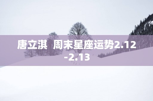 唐立淇  周末星座运势2.12-2.13