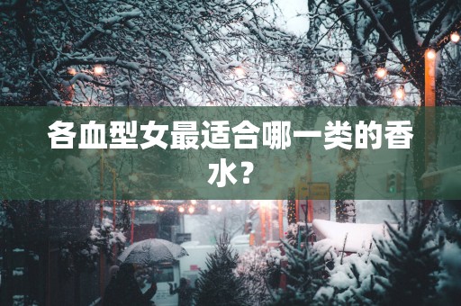 各血型女最适合哪一类的香水？