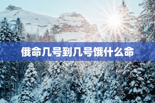 俄命几号到几号饿什么命