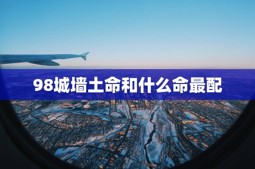 98城墙土命和什么命最配