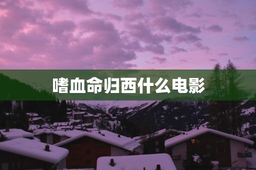 嗜血命归西什么电影