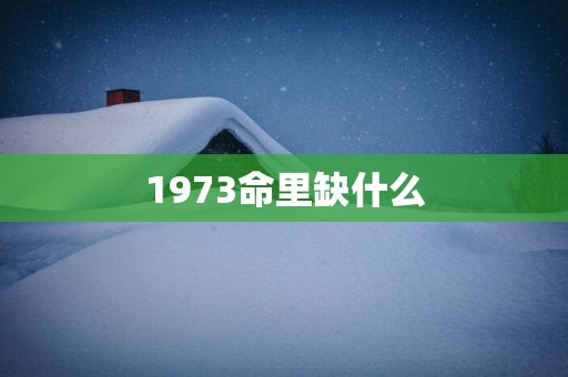 1973命里缺什么