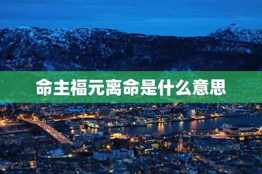 命主福元离命是什么意思