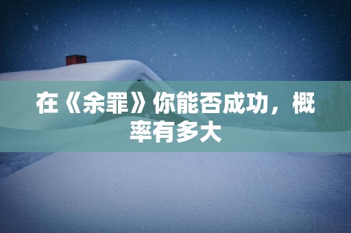 在《余罪》你能否成功，概率有多大