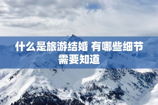 什么是旅游结婚 有哪些细节需要知道