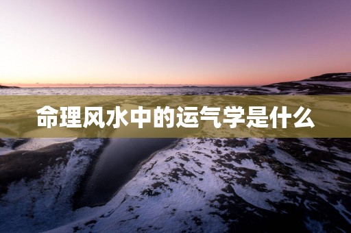 命理风水中的运气学是什么