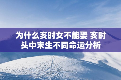 为什么亥时女不能娶 亥时头中末生不同命运分析