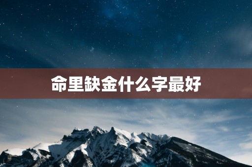 命里缺金什么字最好