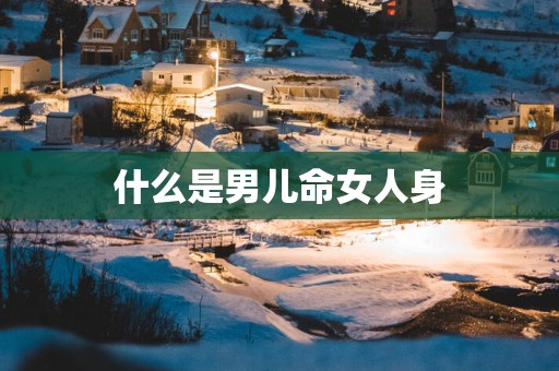 什么是男儿命女人身