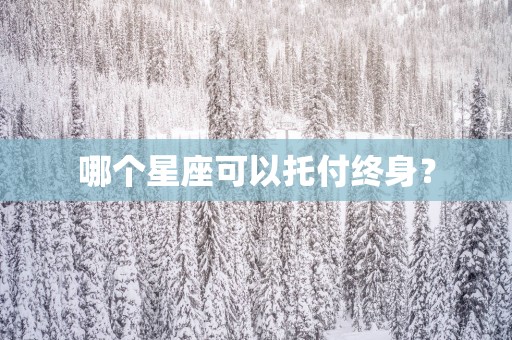 哪个星座可以托付终身？