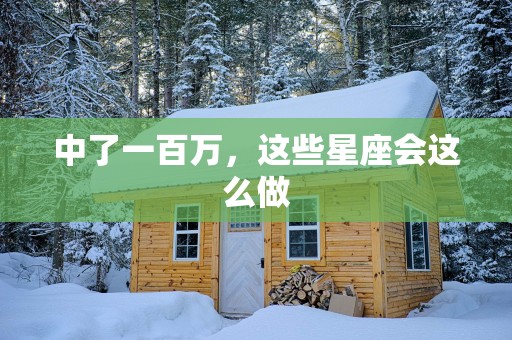 中了一百万，这些星座会这么做