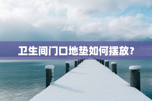 卫生间门口地垫如何摆放？