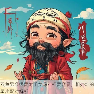双鱼男会很爱射手女吗？相爱容易，相处难的星座配对解析