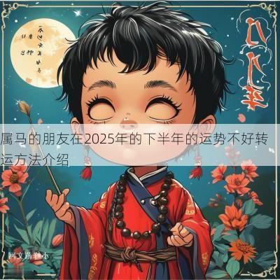 属马的朋友在2025年的下半年的运势不好转运方法介绍
