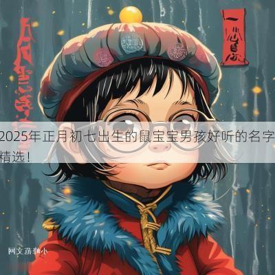 2025年正月初七出生的鼠宝宝男孩好听的名字精选！
