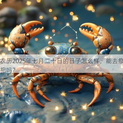 农历2025年七月二十日的日子怎么样，能去祭祀吗？