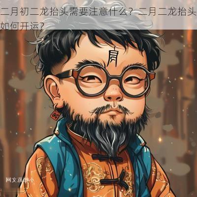 二月初二龙抬头需要注意什么？二月二龙抬头如何开运？