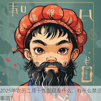2025年农历二月十九宜忌是什么，有什么禁忌事项？